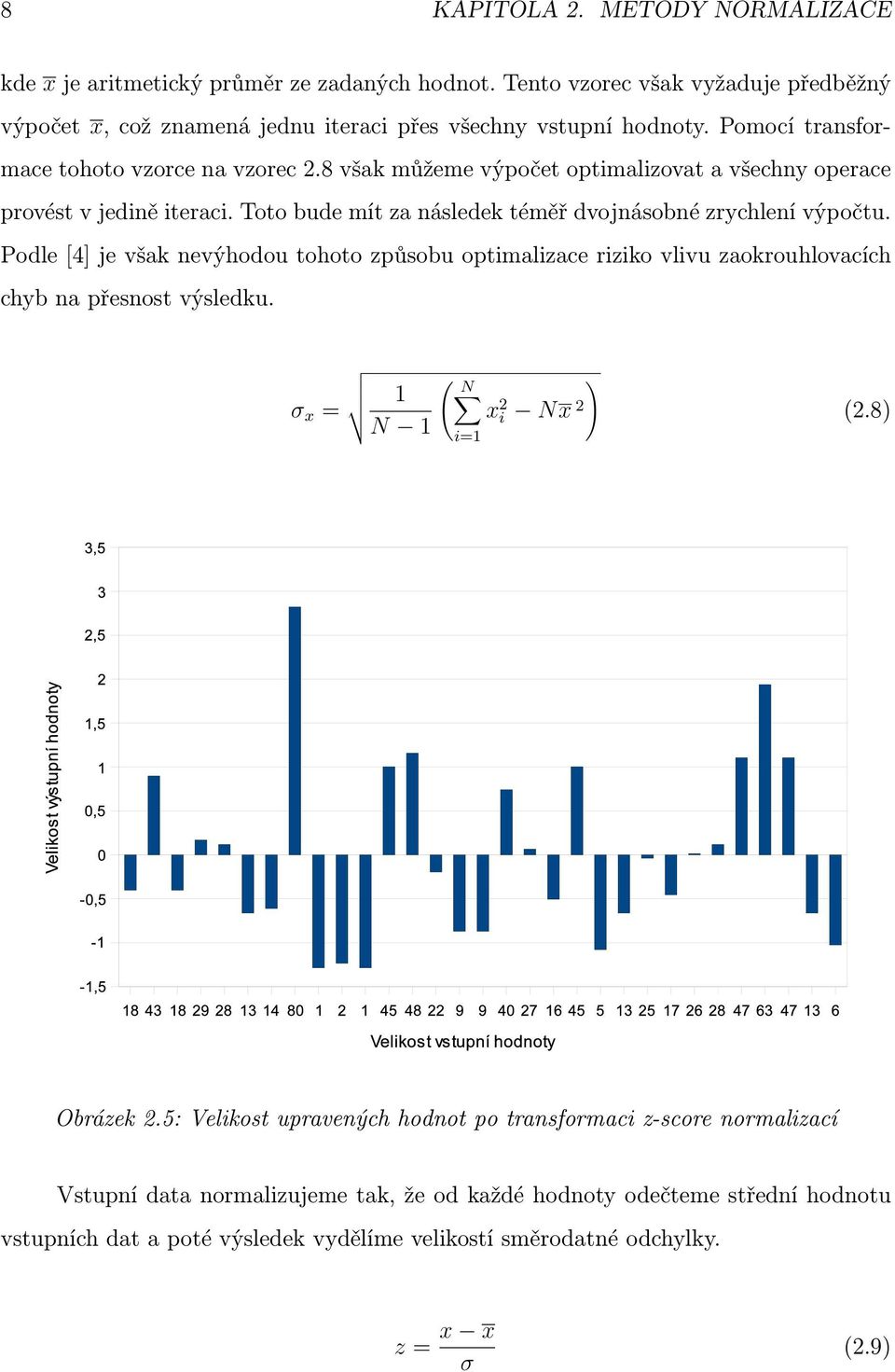 Podle [4] je však nevýhodou tohoto způsobu optimalizace riziko vlivu zaokrouhlovacích chyb na přesnost výsledku. σ x = 1 ( N ) x 2 i Nx N 1 2 i=1 (2.8) Obrázek 2.