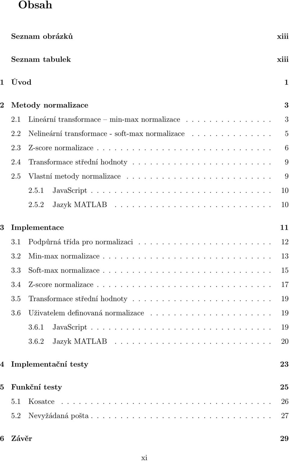 5.2 Jazyk MATLAB........................... 10 3 Implementace 11 3.1 Podpůrná třída pro normalizaci....................... 12 3.2 Min-max normalizace............................. 13 3.