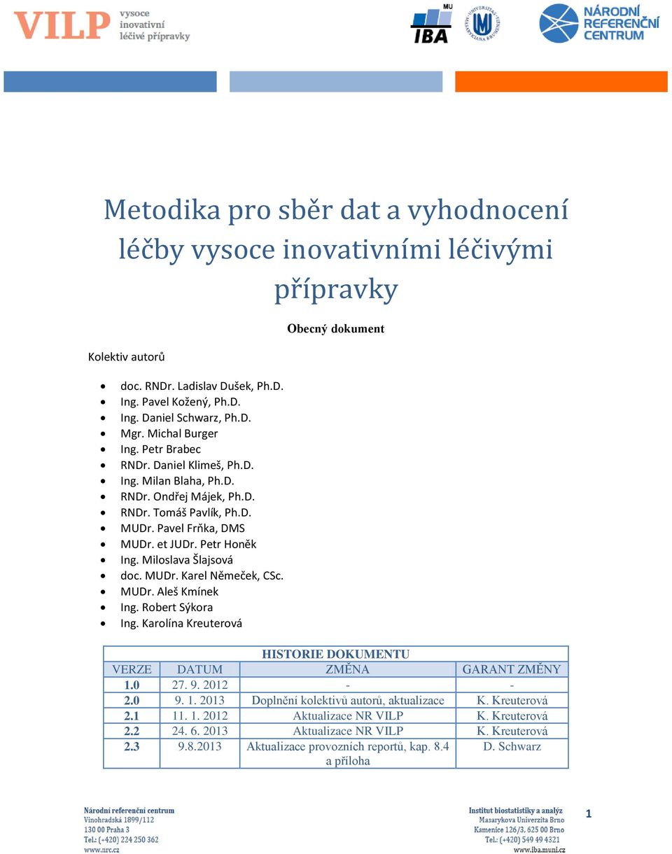 Miloslava Šlajsová doc. MUDr. Karel Němeček, CSc. MUDr. Aleš Kmínek Ing. Robert Sýkora Ing. Karolína Kreuterová HISTORIE DOKUMENTU VERZE DATUM ZMĚNA GARANT ZMĚNY 1.