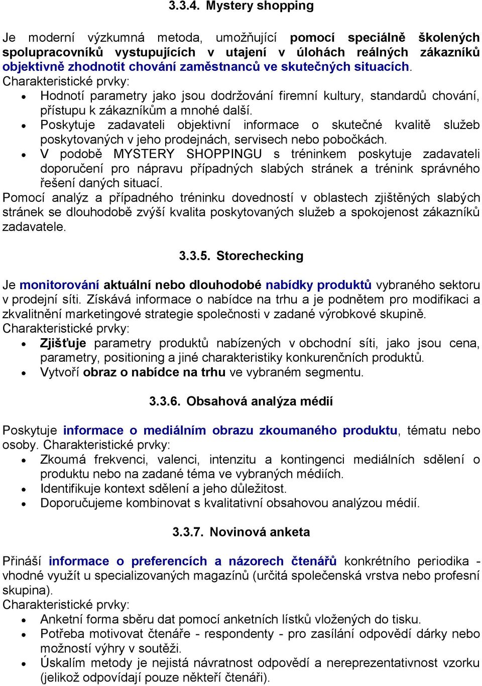 skutečných situacích. Charakteristické prvky: Hodnotí parametry jako jsou dodržování firemní kultury, standardů chování, přístupu k zákazníkům a mnohé další.