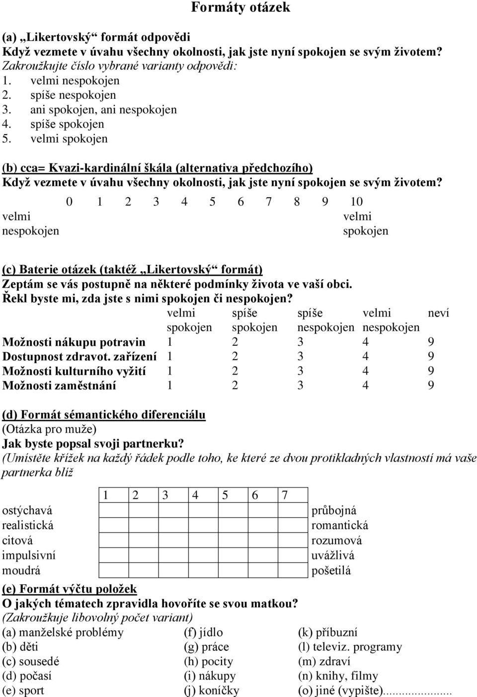 velmi spokojen (b) cca= Kvazi-kardinální škála (alternativa předchozího) Když vezmete v úvahu všechny okolnosti, jak jste nyní spokojen se svým životem?