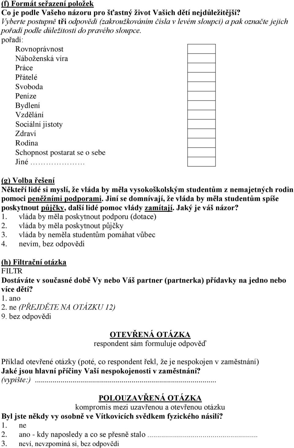 Přátelé 5. Svoboda 6. Peníze 7. Bydlení 8. Vzdělání 9. Sociální jistoty 10. Zdraví 11. Rodina 12. Schopnost postarat se o sebe 13.