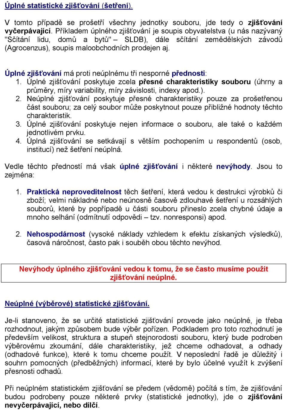 Úplné zjišťování má proti neúplnému tři nesporné přednosti: 1. Úplné zjišťování poskytuje zcela přesné charakteristiky souboru (úhrny a průměry, míry variability, míry závislosti, indexy apod.). 2.