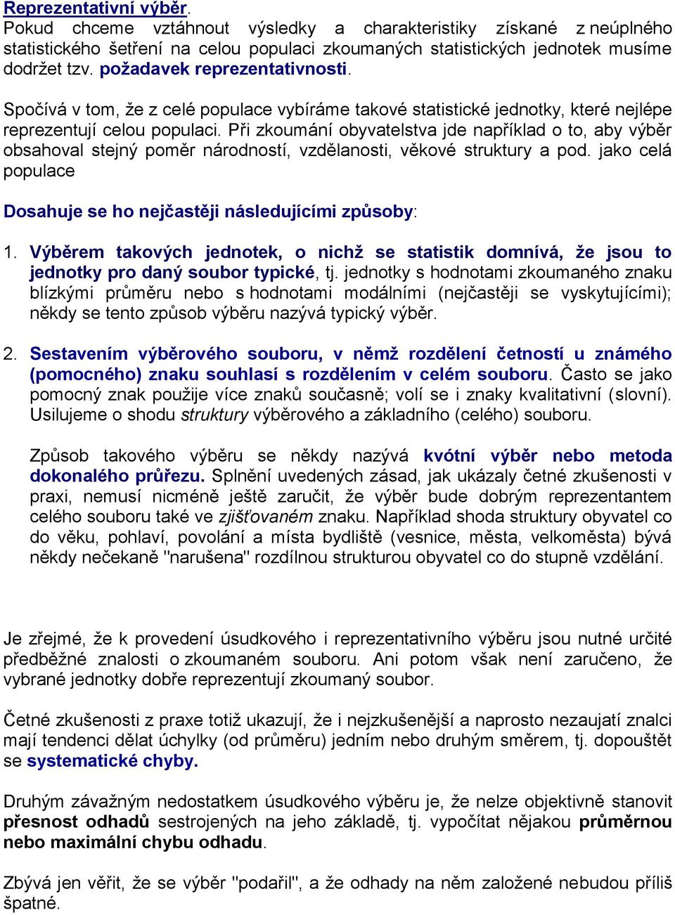 Při zkoumání obyvatelstva jde například o to, aby výběr obsahoval stejný poměr národností, vzdělanosti, věkové struktury a pod. jako celá populace Dosahuje se ho nejčastěji následujícími způsoby: 1.