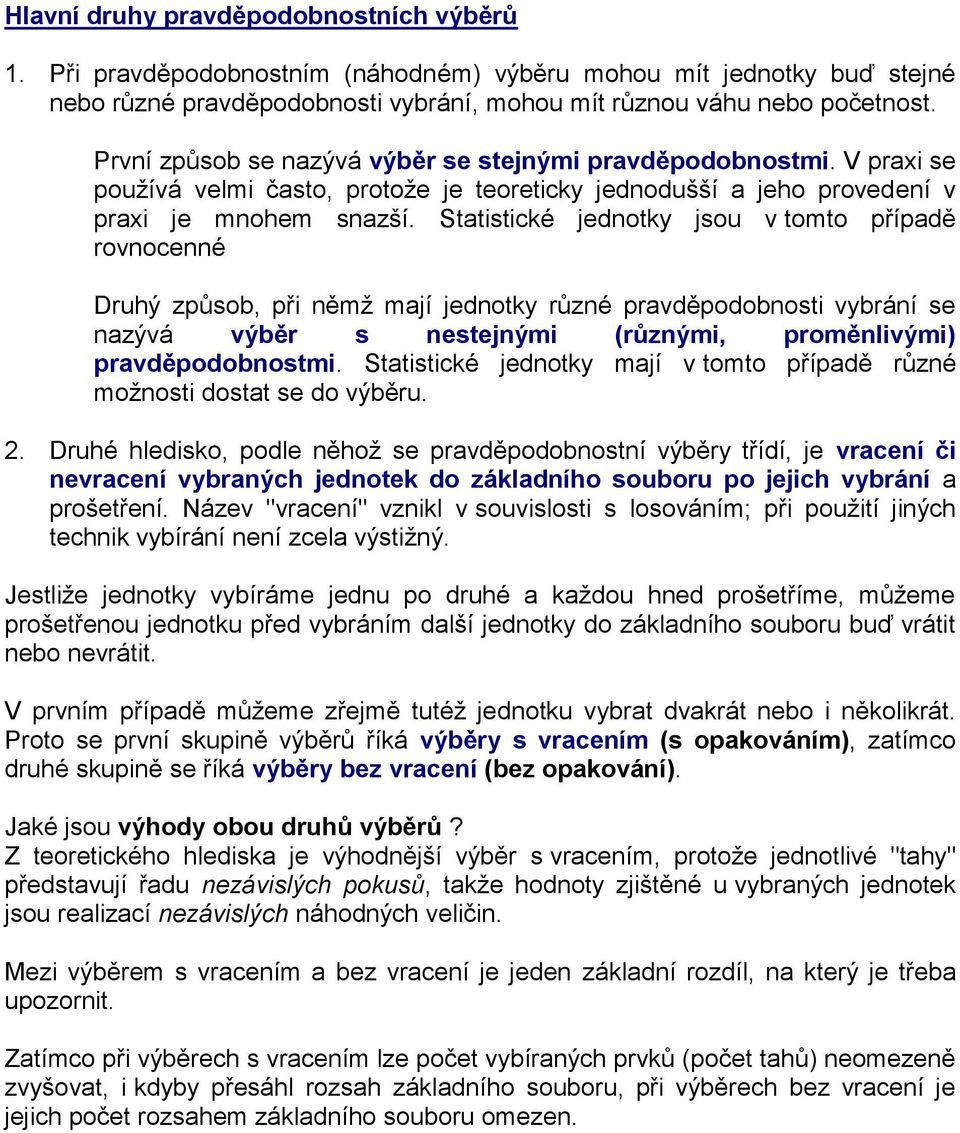 Statistické jednotky jsou v tomto případě rovnocenné Druhý způsob, při němž mají jednotky různé pravděpodobnosti vybrání se nazývá výběr s nestejnými (různými, proměnlivými) pravděpodobnostmi.