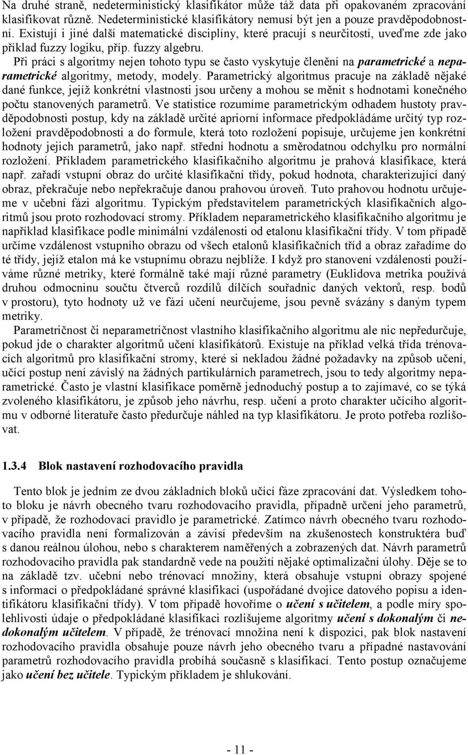 Při páci s algoitmy nejen tohoto typu se často vyskytuje členění na paametické a nepaametické algoitmy, metody, modely.