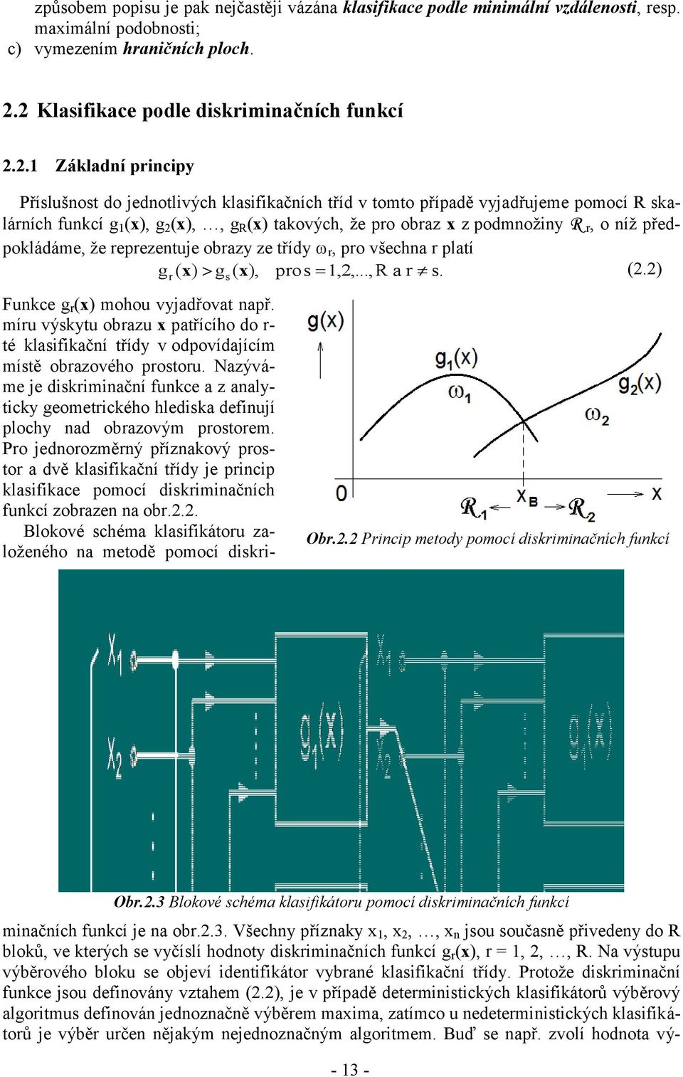 předpokládáme, že epezentuje obazy ze třídy, po všechna platí g ( x ) g ( x), pos,,...,r a s. (.) s Ob.. Pincip metody pomocí diskiminačních funkcí Ob.