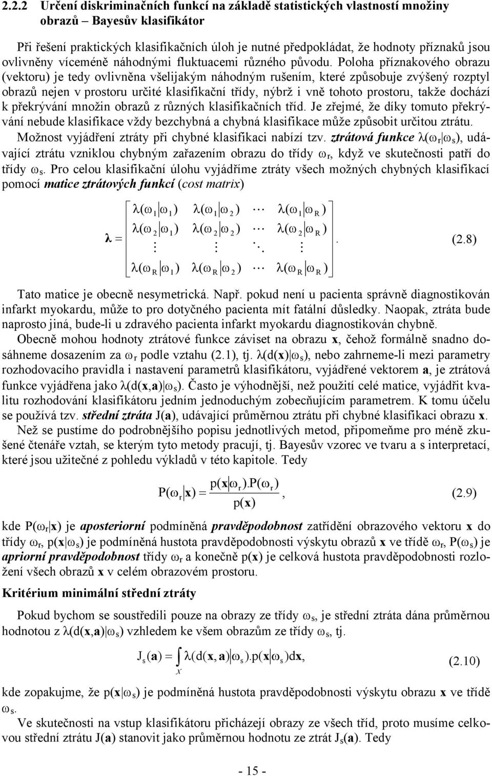 Poloha příznakového obazu (vektou) je tedy ovlivněna všelijakým náhodným ušením, kteé způsobuje zvýšený ozptyl obazů nejen v postou učité klasifikační třídy, nýbž i vně tohoto postou, takže dochází k