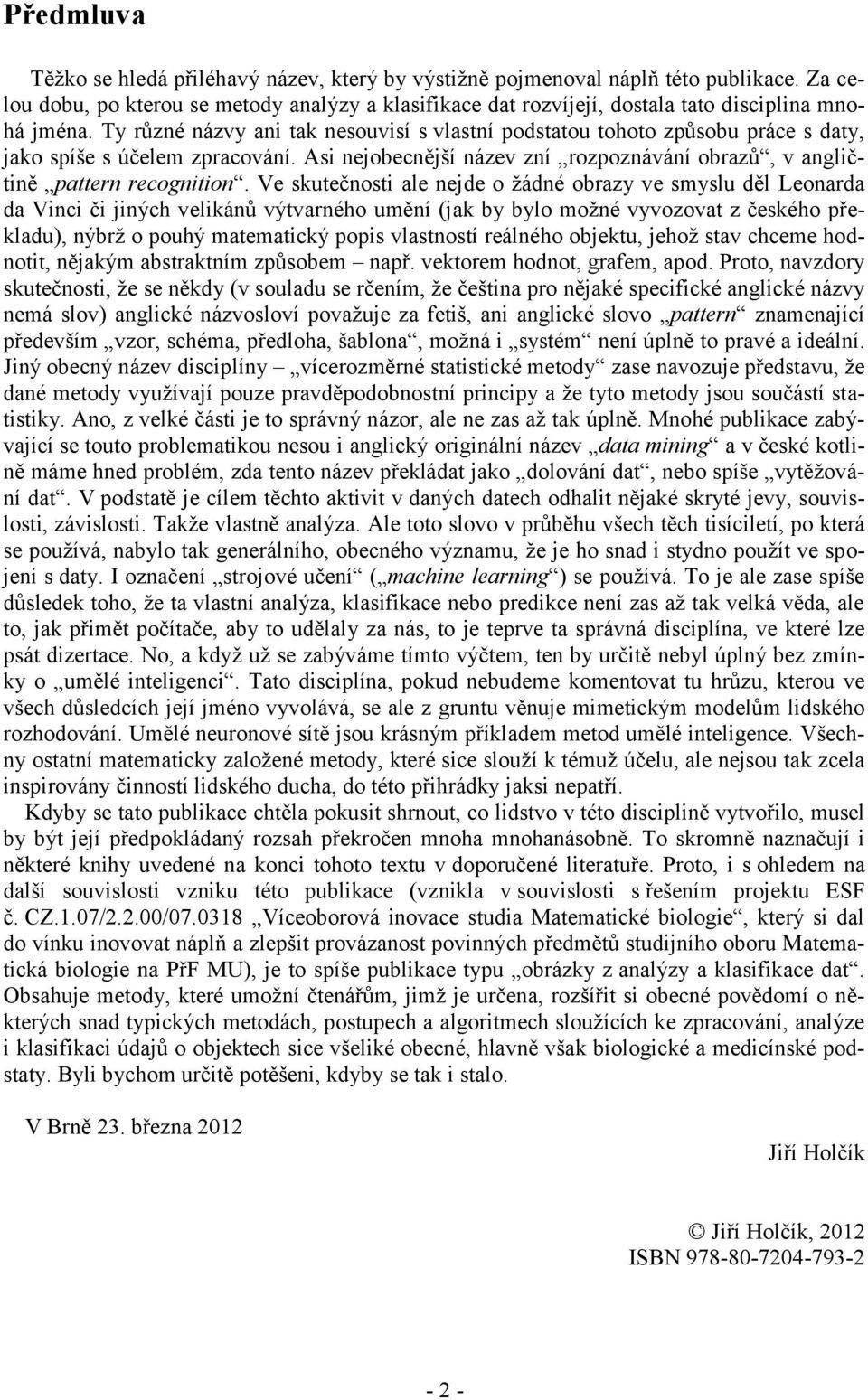 Ve skutečnosti ale nejde o žádné obazy ve smyslu děl Leonada da Vinci či jiných velikánů výtvaného umění (jak by bylo možné vyvozovat z českého překladu), nýbž o pouhý matematický popis vlastností