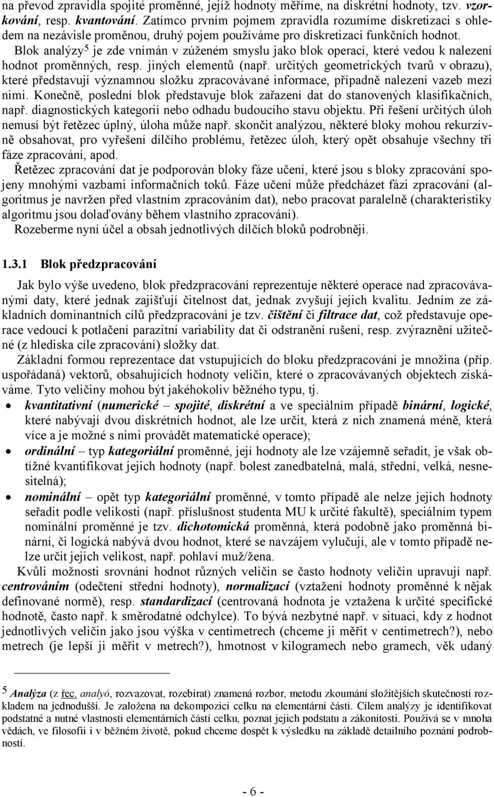 Blok analýzy 5 je zde vnímán v zúženém smyslu jako blok opeací, kteé vedou k nalezení hodnot poměnných, esp. jiných elementů (např.