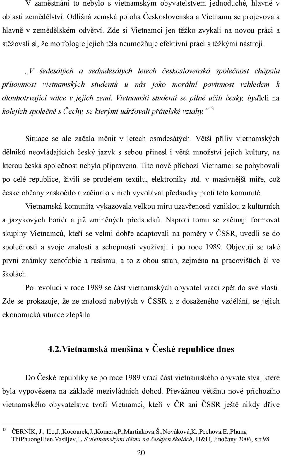 ,,v šedesátých a sedmdesátých letech československá společnost chápala přítomnost vietnamských studentů u nás jako morální povinnost vzhledem k dlouhotrvající válce v jejich zemi.