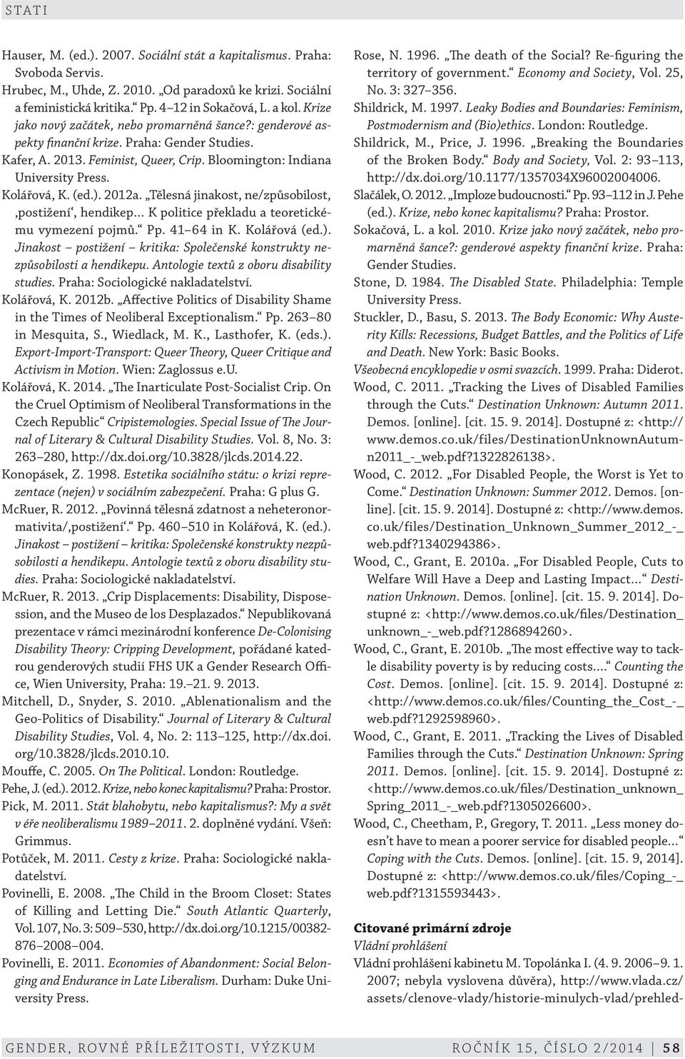 (ed.). 2012a. Tělesná jinakost, ne/způsobilost, postižení, hendikep K politice překladu a teoretickému vymezení pojmů. Pp. 41 64 in K. Kolářová (ed.). Jinakost postižení kritika: Společenské konstrukty nezpůsobilosti a hendikepu.