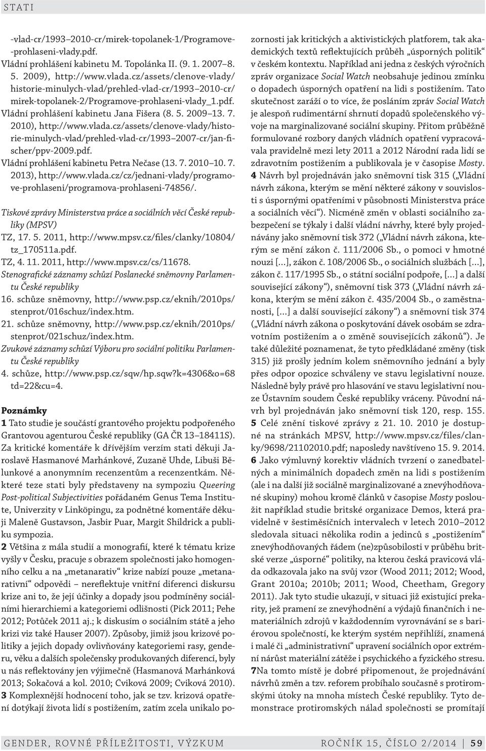 2010), http://www.vlada.cz/assets/clenove -vlady/his torie -minulych -vlad/prehled -vlad -cr/1993 2007 -cr/jan -fischer/ppv -2009.pdf. Vládní prohlášení kabinetu Petra Nečase (13. 7.