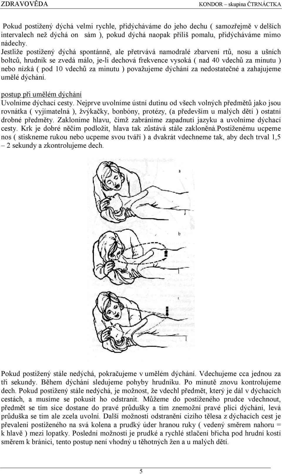 vdechů za minutu ) považujeme dýchání za nedostatečné a zahajujeme umělé dýchání. postup při umělém dýchání Uvolníme dýchací cesty.