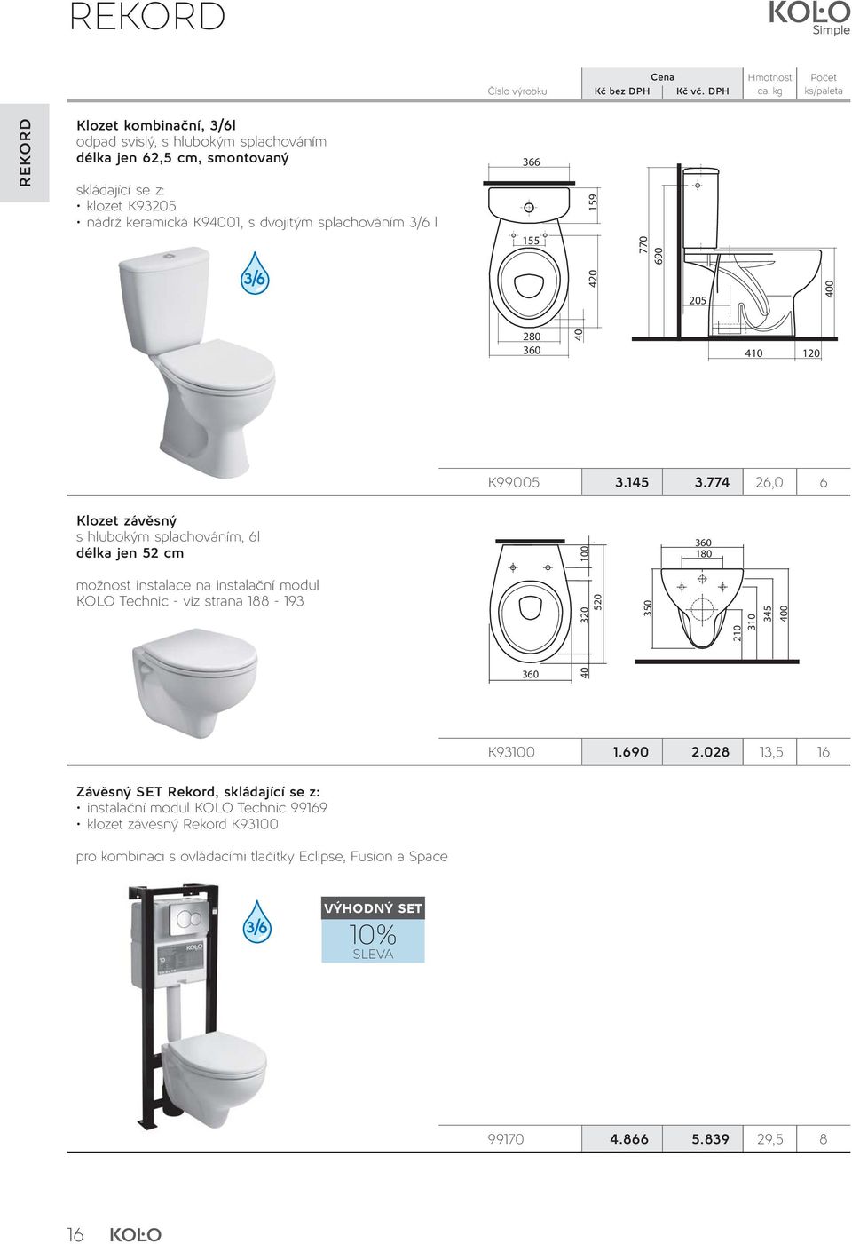 774 26,0 6 Klozet závěsný s hlubokým splachováním, 6l délka jen 52 cm 100 360 180 možnost instalace na instalační modul KOLO Technic - viz strana 188-193 360 40 320 520 350