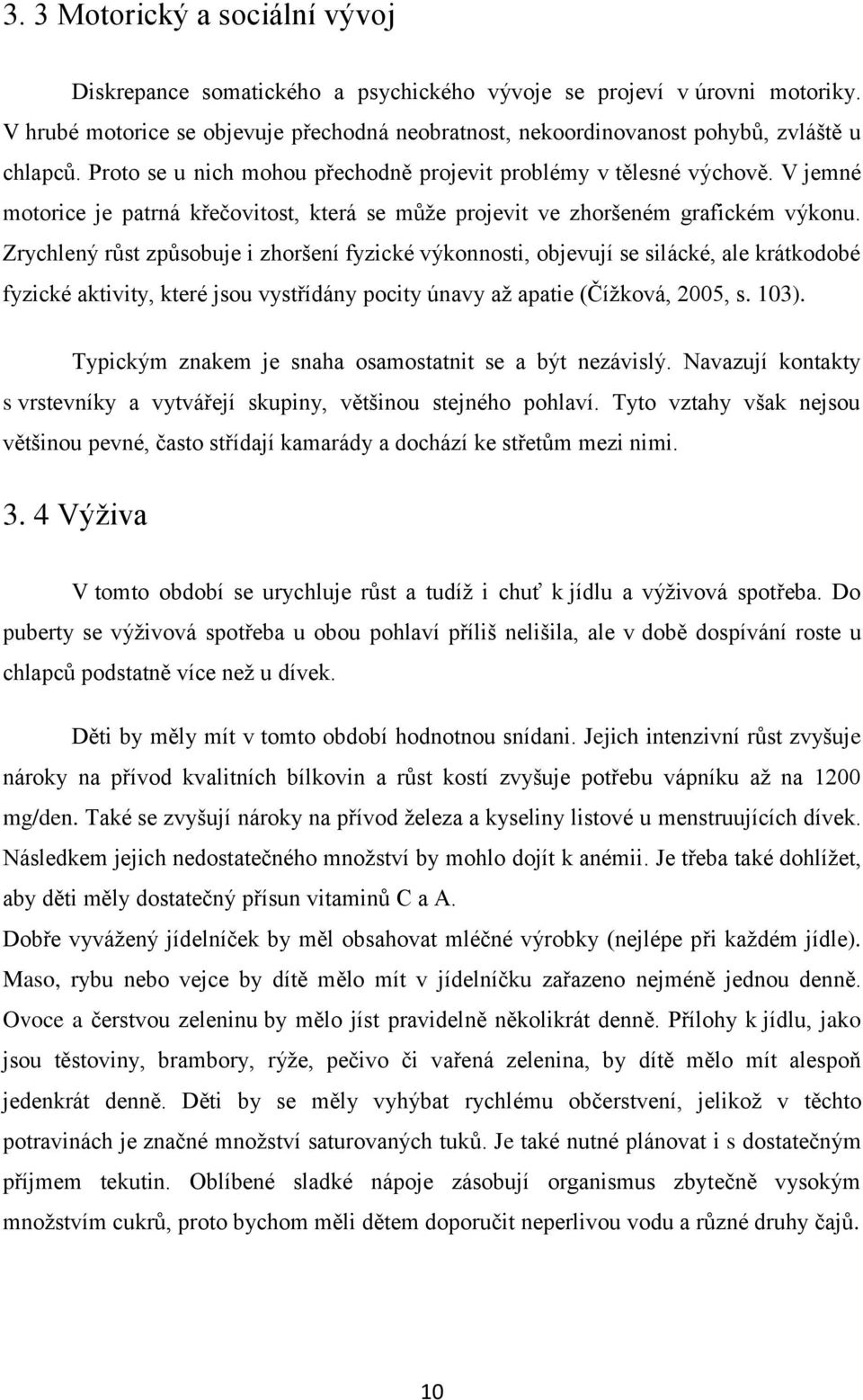 V jemné motorice je patrná křečovitost, která se můţe projevit ve zhoršeném grafickém výkonu.