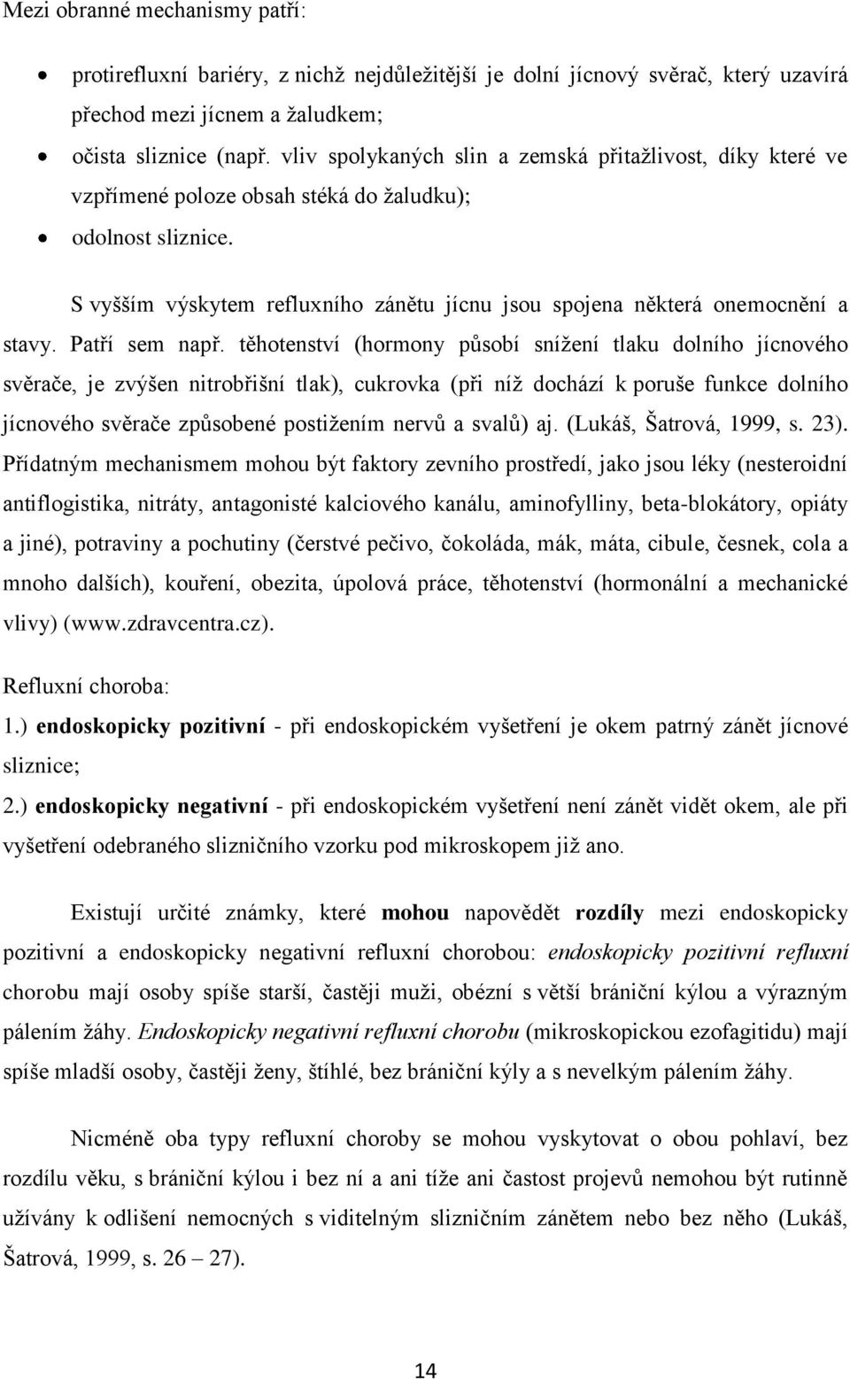 S vyšším výskytem refluxního zánětu jícnu jsou spojena některá onemocnění a stavy. Patří sem např.