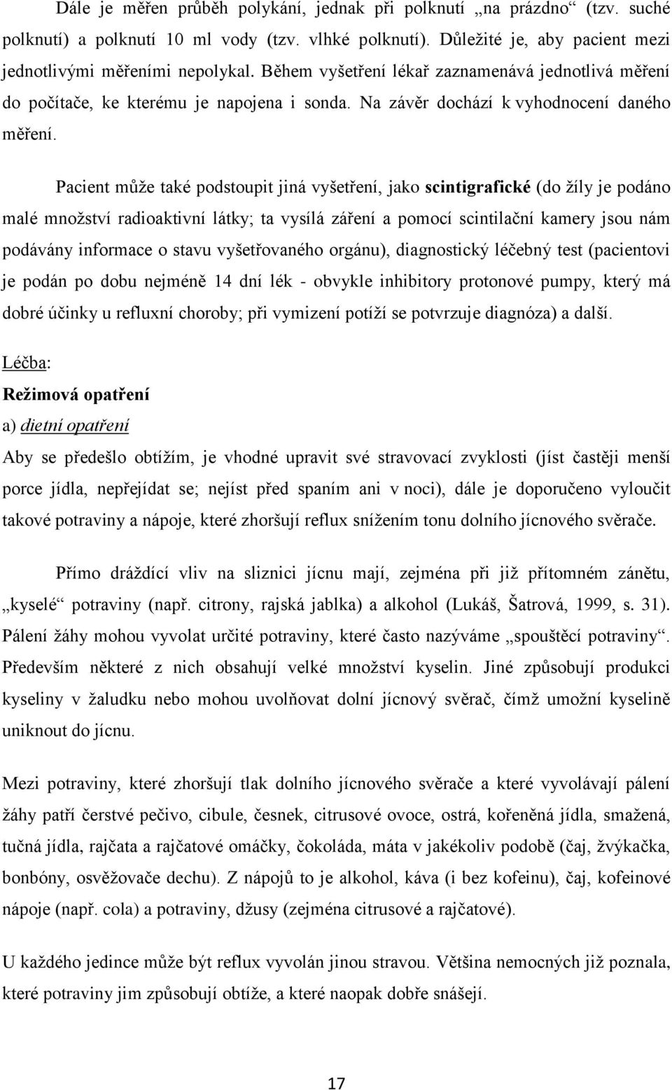 Pacient můţe také podstoupit jiná vyšetření, jako scintigrafické (do ţíly je podáno malé mnoţství radioaktivní látky; ta vysílá záření a pomocí scintilační kamery jsou nám podávány informace o stavu