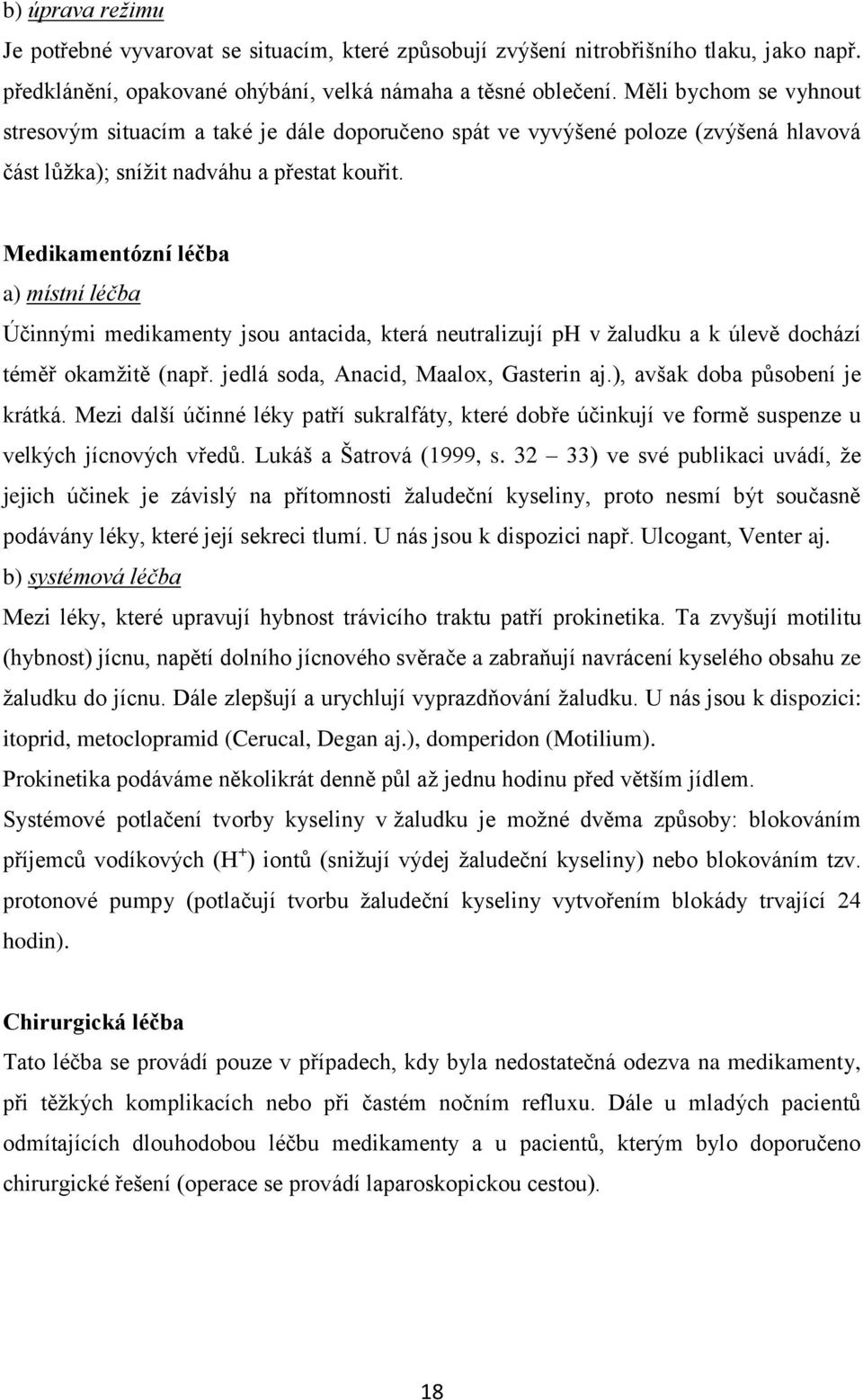 Medikamentózní léčba a) místní léčba Účinnými medikamenty jsou antacida, která neutralizují ph v ţaludku a k úlevě dochází téměř okamţitě (např. jedlá soda, Anacid, Maalox, Gasterin aj.