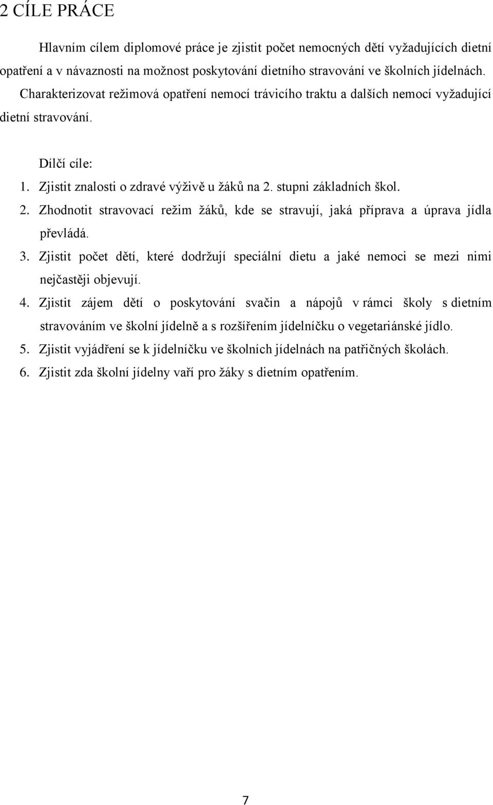 stupni základních škol. 2. Zhodnotit stravovací reţim ţáků, kde se stravují, jaká příprava a úprava jídla převládá. 3.