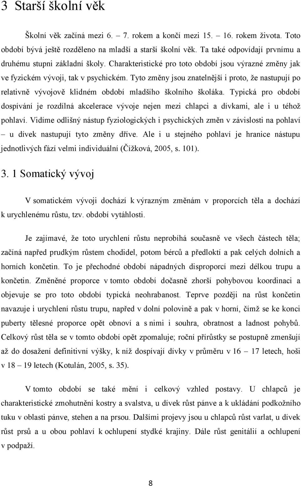 Tyto změny jsou znatelnější i proto, ţe nastupují po relativně vývojově klidném období mladšího školního školáka.