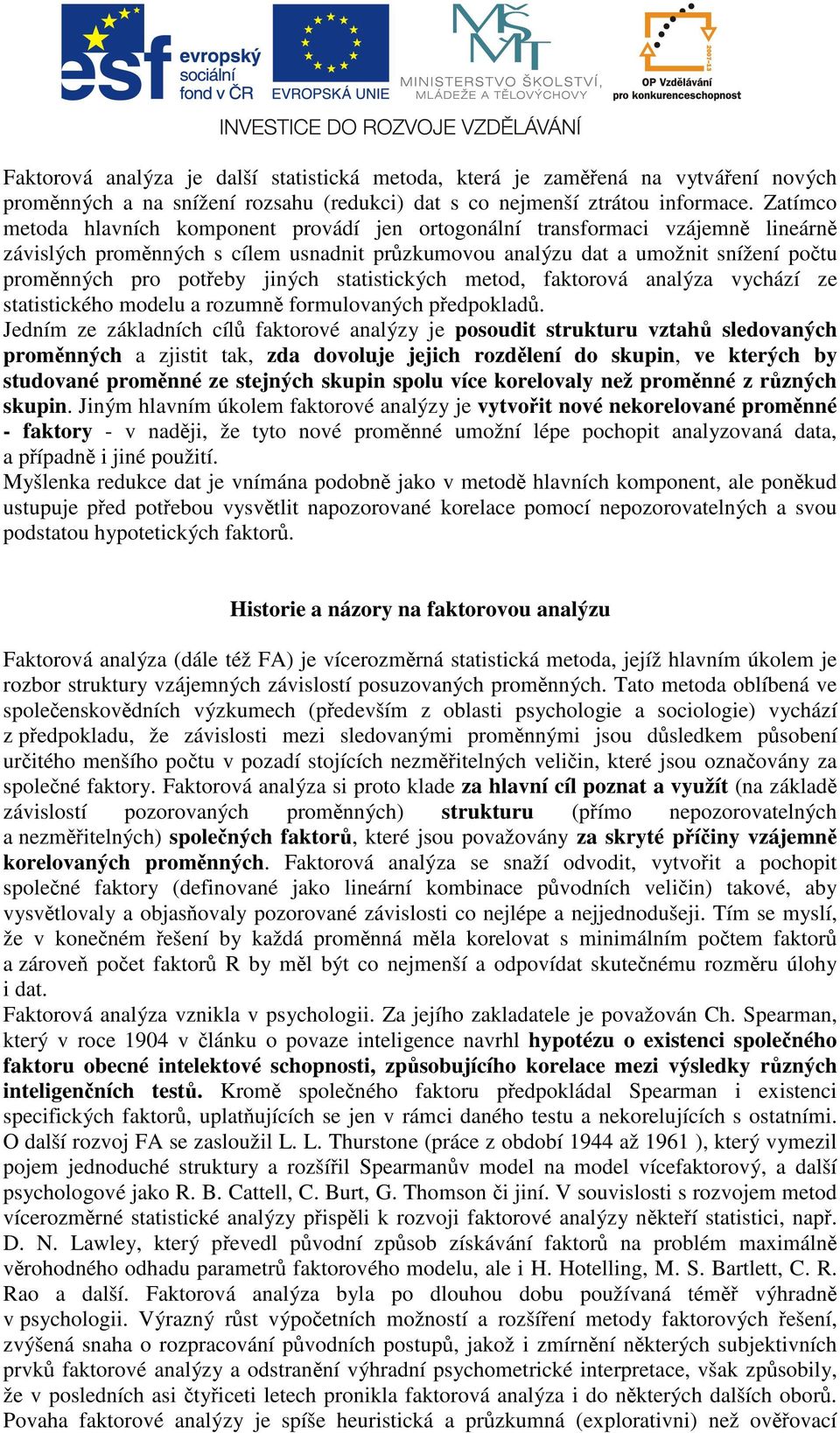 jiných statistických metod, faktorová analýza vychází ze statistického modelu a rozumně formulovaných předpokladů.