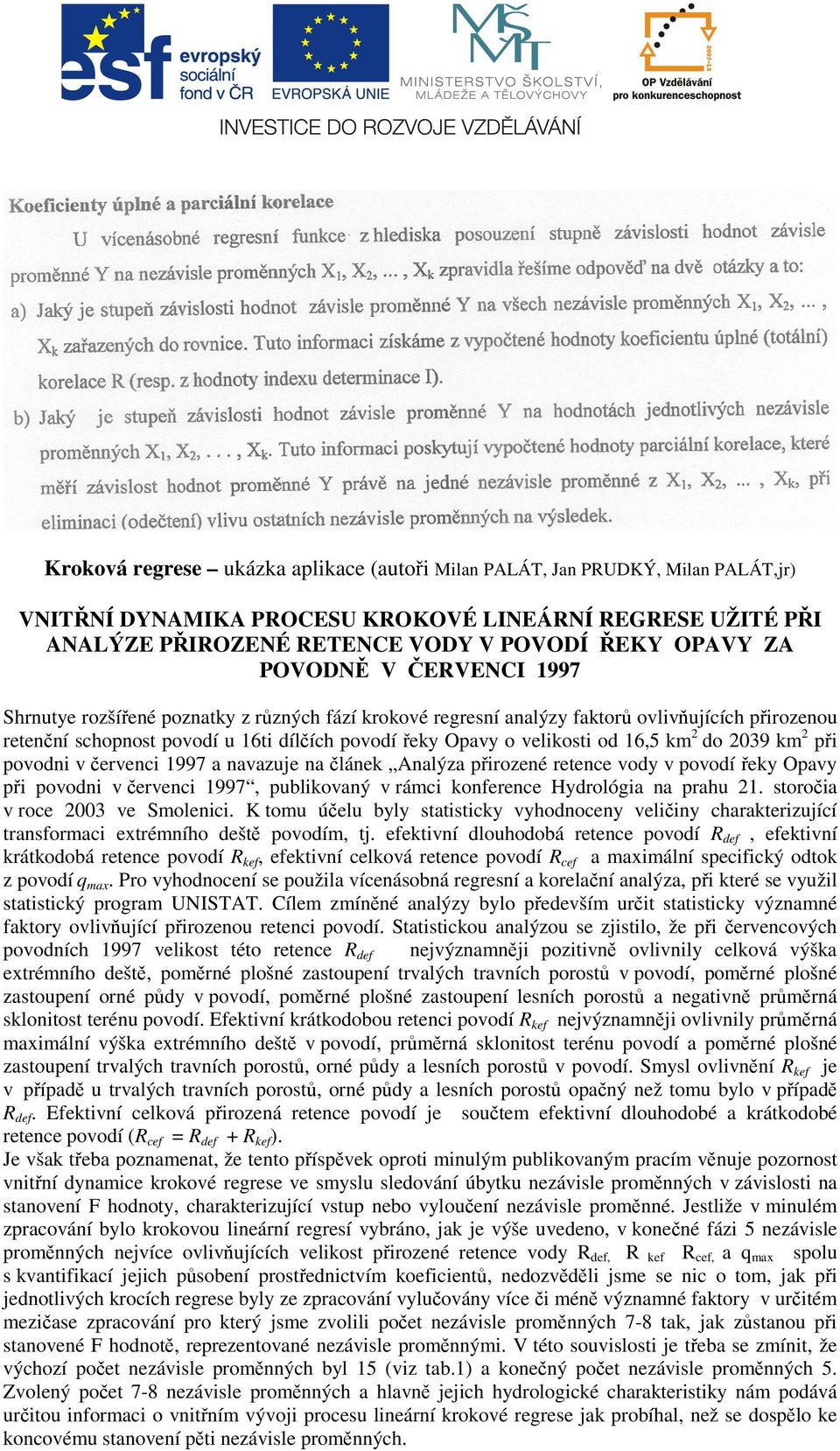 16,5 km2 do 2039 km2 při povodni v červenci 1997 a navazuje na článek Analýza přirozené retence vody v povodí řeky Opavy při povodni v červenci 1997, publikovaný v rámci konference Hydrológia na