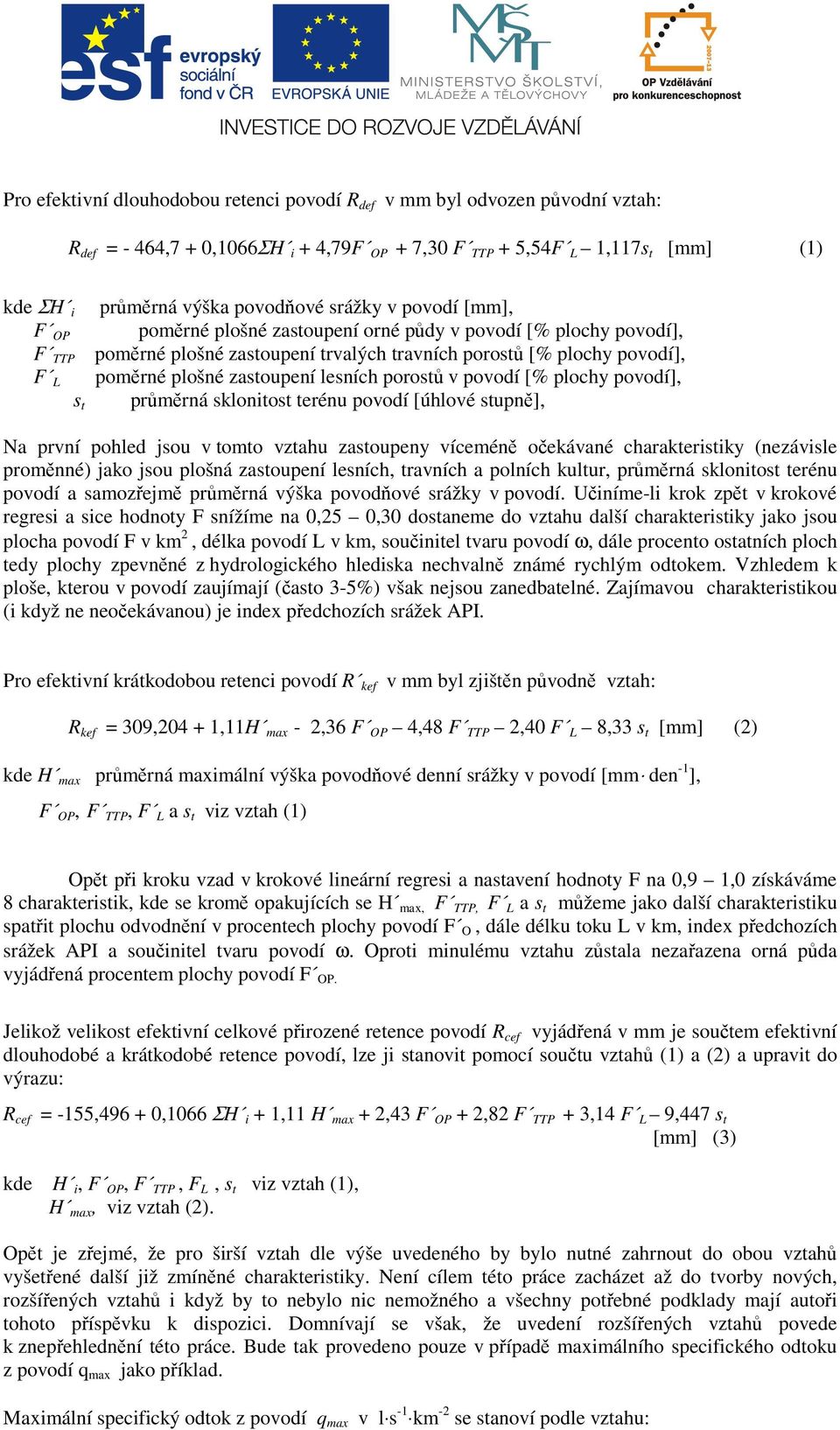 porostů v povodí [% plochy povodí], průměrná sklonitost terénu povodí [úhlové stupně], st Na první pohled jsou v tomto vztahu zastoupeny víceméně očekávané charakteristiky (nezávisle proměnné) jako