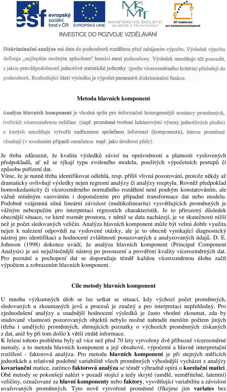 Rovněž předpoklad homoskedasticity či vícerozměrného normálního rozdělení není pouhým konstatováním, ale vážně míněným varováním i doporučením pro případné transformace dat nebo modelu.