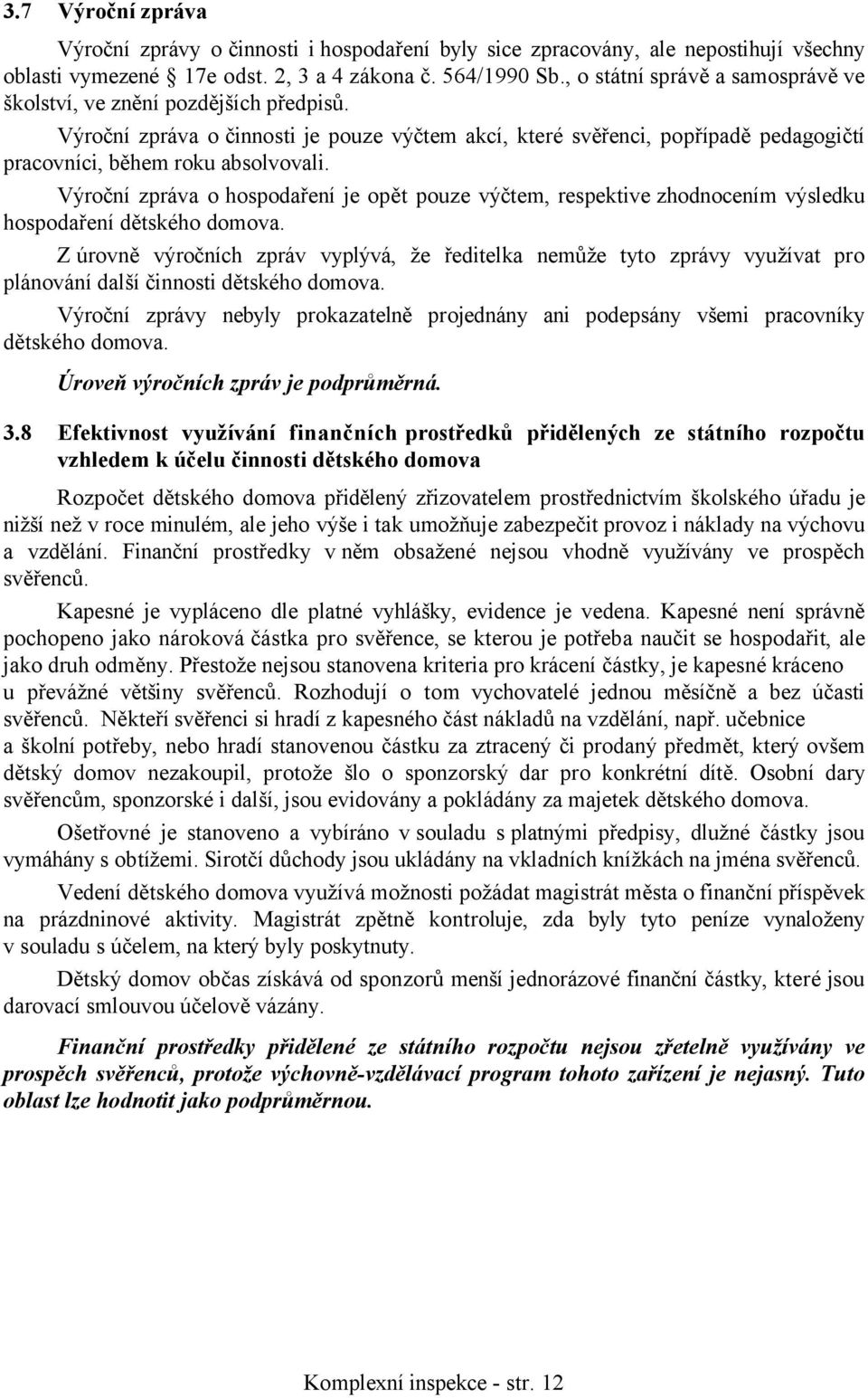 Výroční zpráva o hospodaření je opět pouze výčtem, respektive zhodnocením výsledku hospodaření dětského domova.