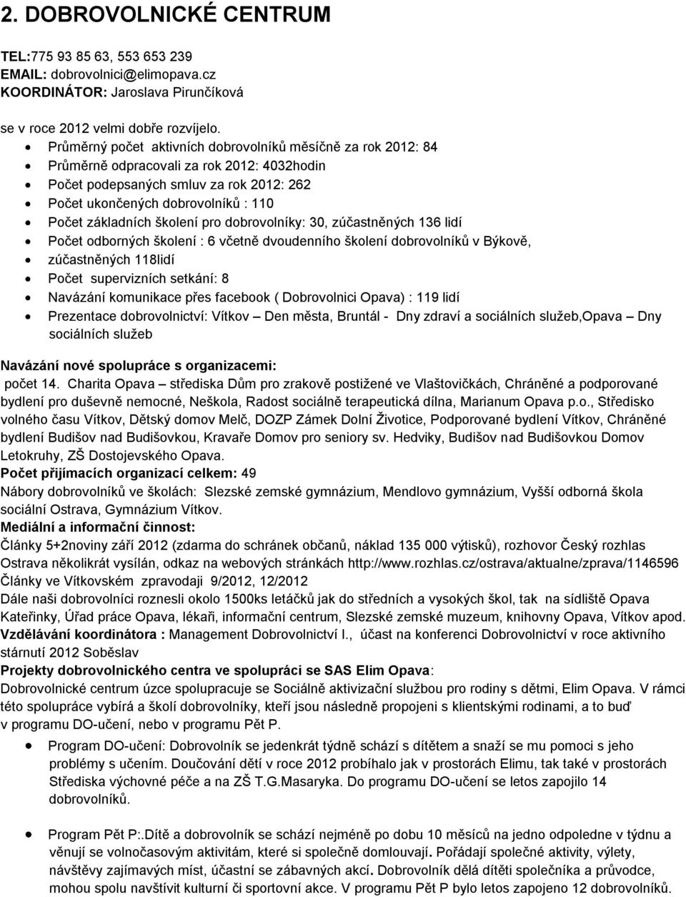 školení pro dobrovolníky: 30, zúčastněných 136 lidí Počet odborných školení : 6 včetně dvoudenního školení dobrovolníků v Býkově, zúčastněných 118lidí Počet supervizních setkání: 8 Navázání