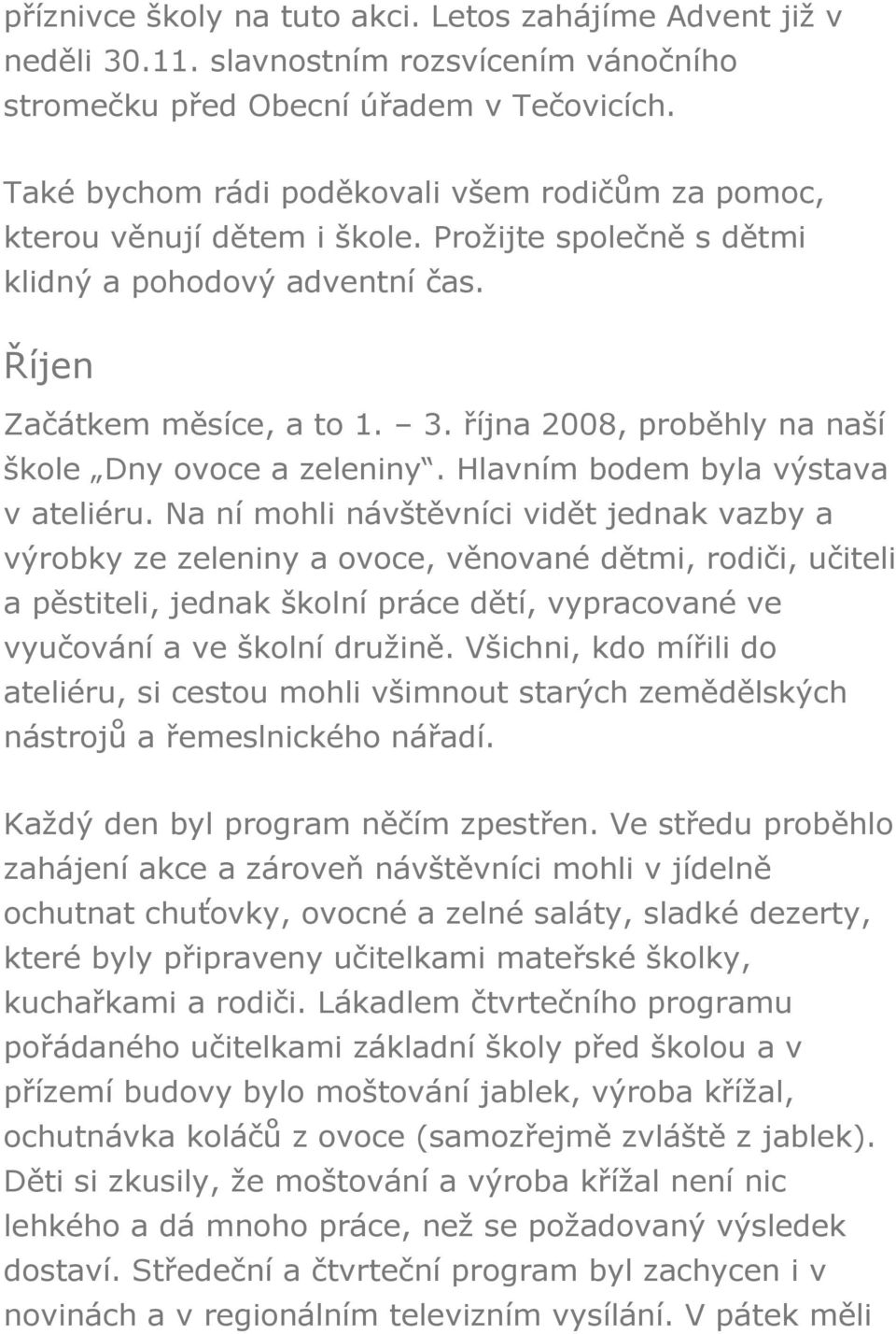 října 2008, proběhly na naší škole Dny ovoce a zeleniny. Hlavním bodem byla výstava v ateliéru.