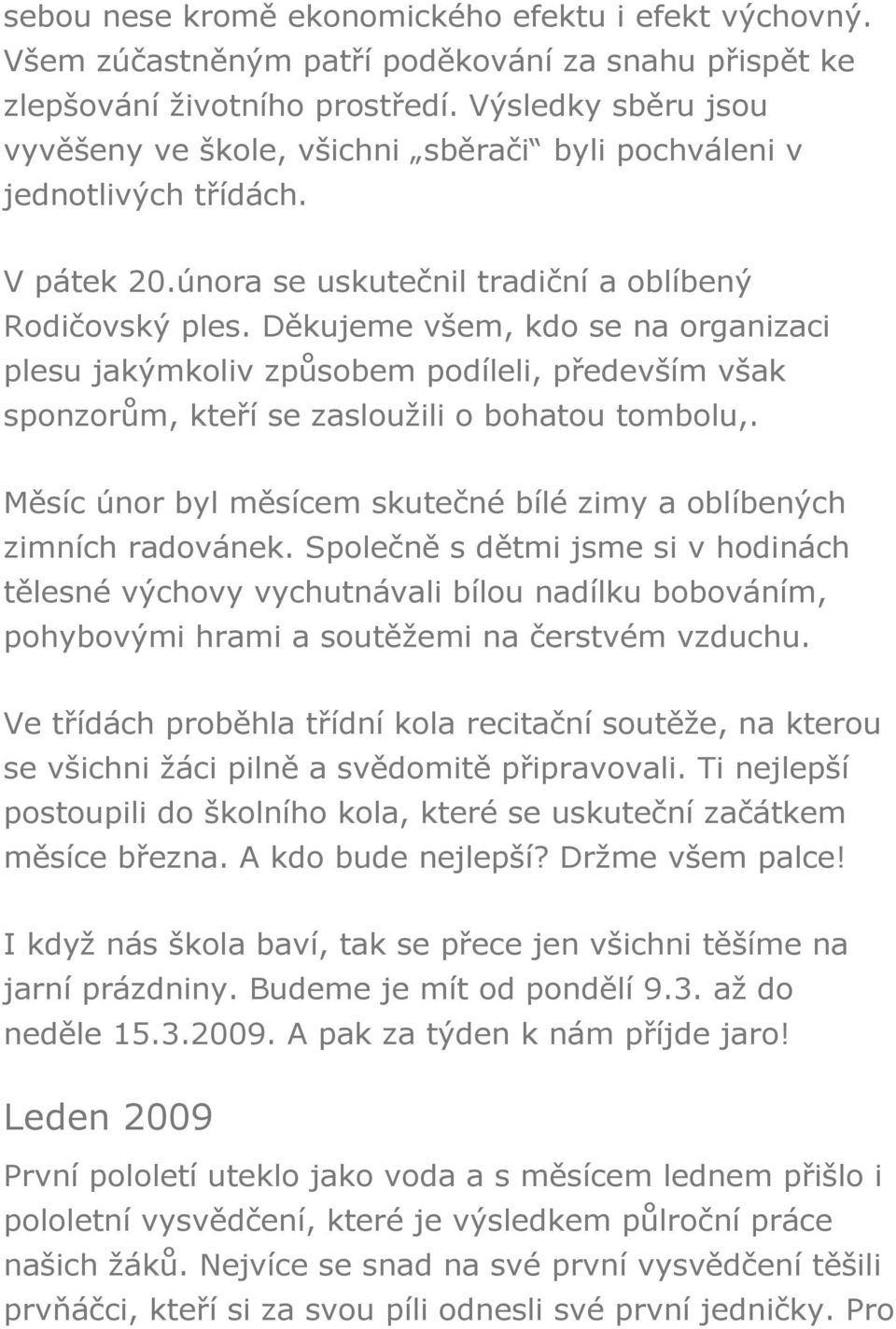 Děkujeme všem, kdo se na organizaci plesu jakýmkoliv způsobem podíleli, především však sponzorům, kteří se zasloužili o bohatou tombolu,.