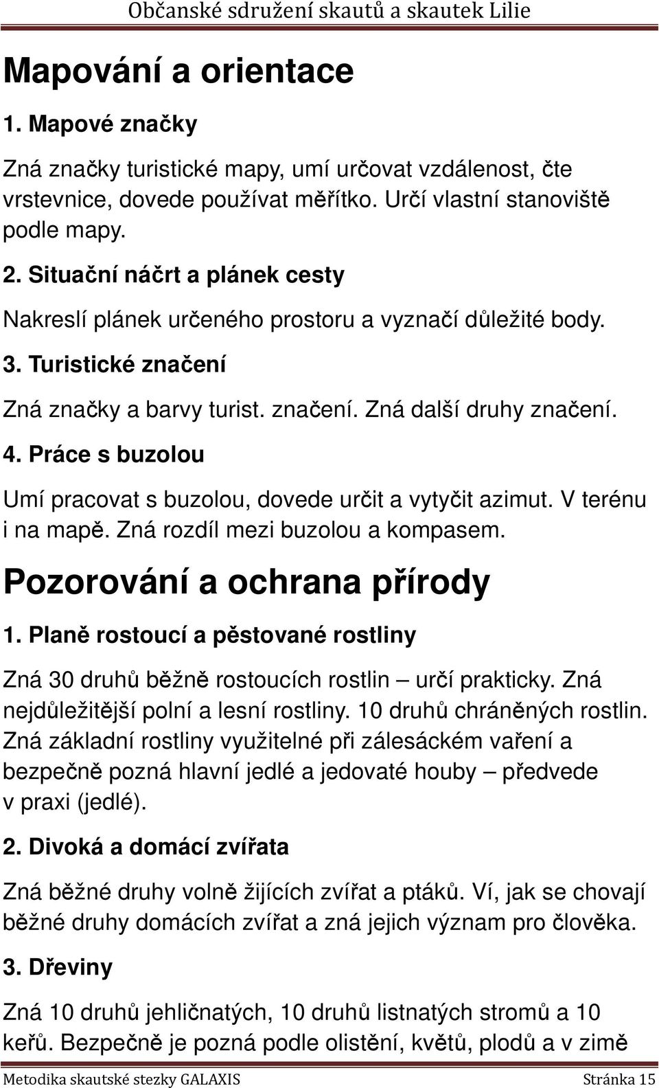 Práce s buzolou Umí pracovat s buzolou, dovede určit a vytyčit azimut. V terénu i na mapě. Zná rozdíl mezi buzolou a kompasem. Pozorování a ochrana přírody 1.