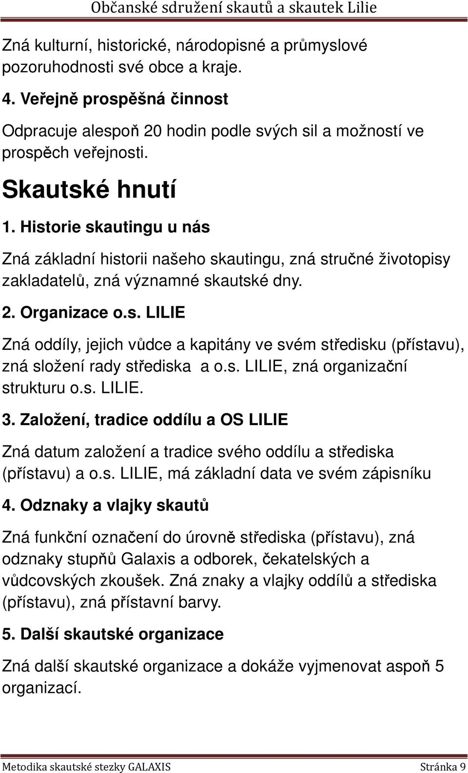 s. LILIE, zná organizační strukturu o.s. LILIE. 3. Založení, tradice oddílu a OS LILIE Zná datum založení a tradice svého oddílu a střediska (přístavu) a o.s. LILIE, má základní data ve svém zápisníku 4.