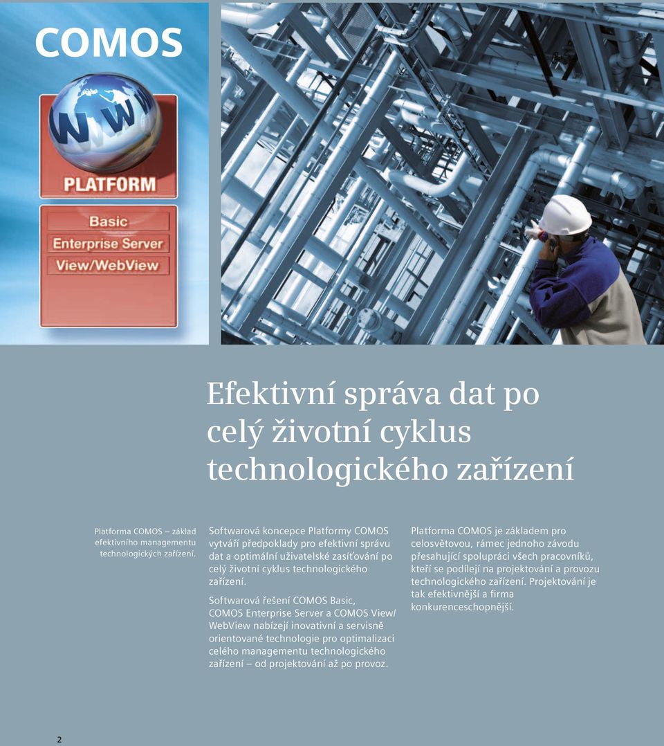 Softwarová řešení COMOS Basic, COMOS Enterprise Server a COMOS View/ WebView nabízejí inovativní a servisně orientované technologie pro optimalizaci celého managementu technologického zařízení