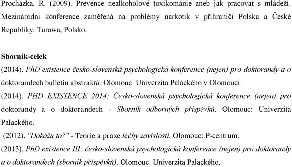 Olomouc: Univerzita Palackého. (2012). "Dokážu to?" - Teorie a praxe léčby závislostí. Olomouc: P-centrum. (2013).