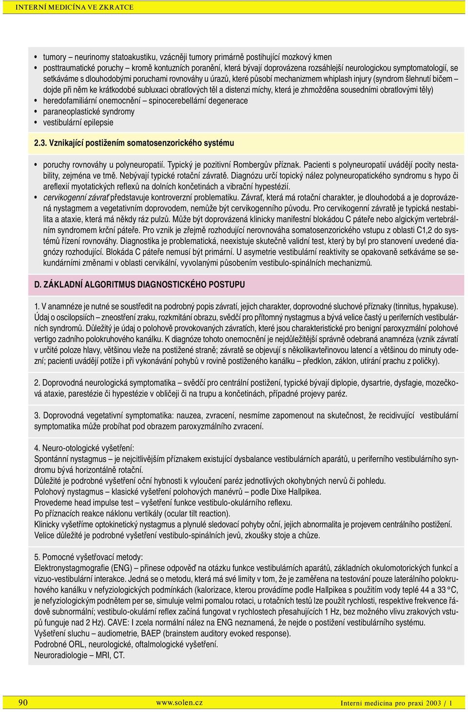 distenzi míchy, která je zhmožděna sousedními obratlovými těly) heredofamiliární onemocnění spinocerebellární degenerace paraneoplastické syndromy vestibulární epilepsie 2.3.