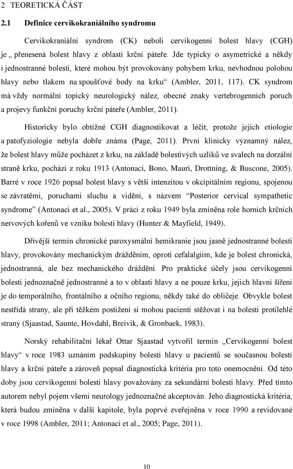 CK syndrom má vždy normální topický neurologický nález, obecné znaky vertebrogenních poruch a projevy funkční poruchy krční páteře (Ambler, 2011).