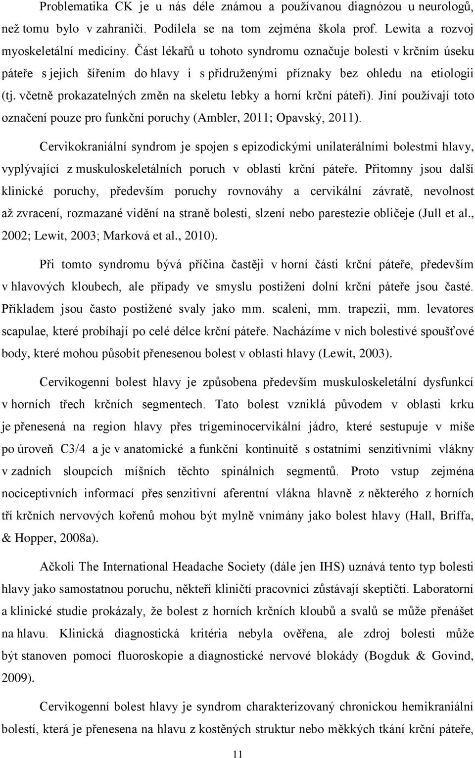 včetně prokazatelných změn na skeletu lebky a horní krční páteři). Jiní používají toto označení pouze pro funkční poruchy (Ambler, 2011; Opavský, 2011).