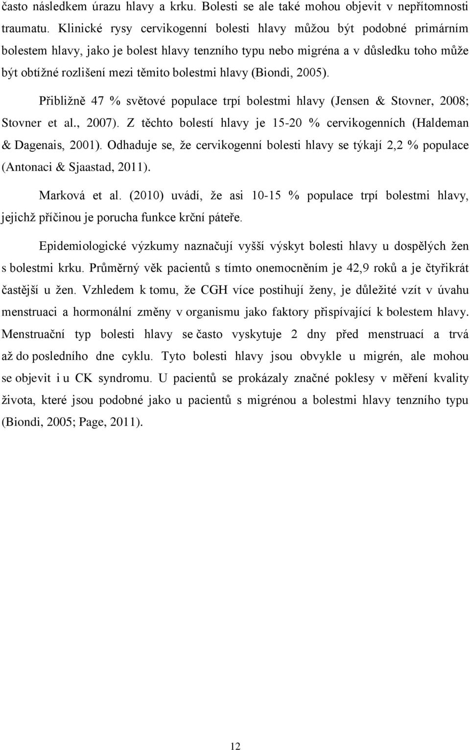 hlavy (Biondi, 2005). Přibližně 47 % světové populace trpí bolestmi hlavy (Jensen & Stovner, 2008; Stovner et al., 2007). Z těchto bolestí hlavy je 15-20 % cervikogenních (Haldeman & Dagenais, 2001).