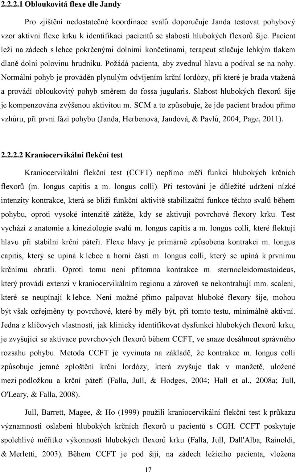 Normální pohyb je prováděn plynulým odvíjením krční lordózy, při které je brada vtažená a provádí obloukovitý pohyb směrem do fossa jugularis.