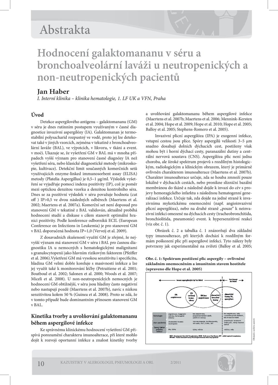 Galaktomanan je termostabilní polysacharid rozpustný ve vodě, proto jej lze detekovat také v jiných vzorcích, zejména v tekutině z bronchoalveolární laváže (BAL), ve výpotcích, v likvoru, v tkáni a