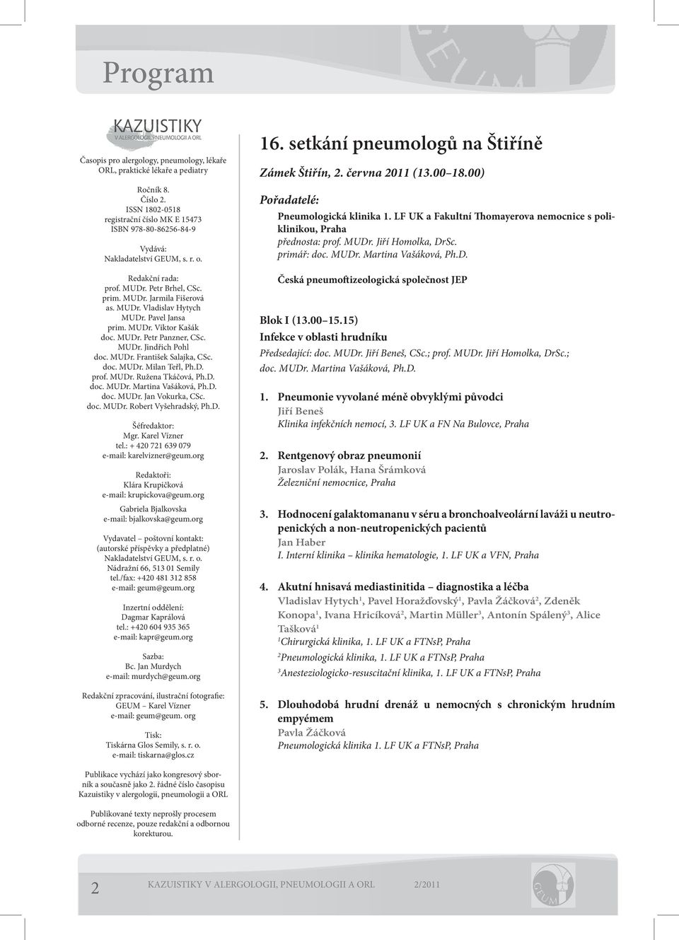 Pavel Jansa prim. MUDr. Viktor Kašák doc. MUDr. Petr Panzner, CSc. MUDr. Jindřich Pohl doc. MUDr. František Salajka, CSc. doc. MUDr. Milan Teřl, Ph.D. prof. MUDr. Ružena Tkáčová, Ph.D. doc. MUDr. Martina Vašáková, Ph.