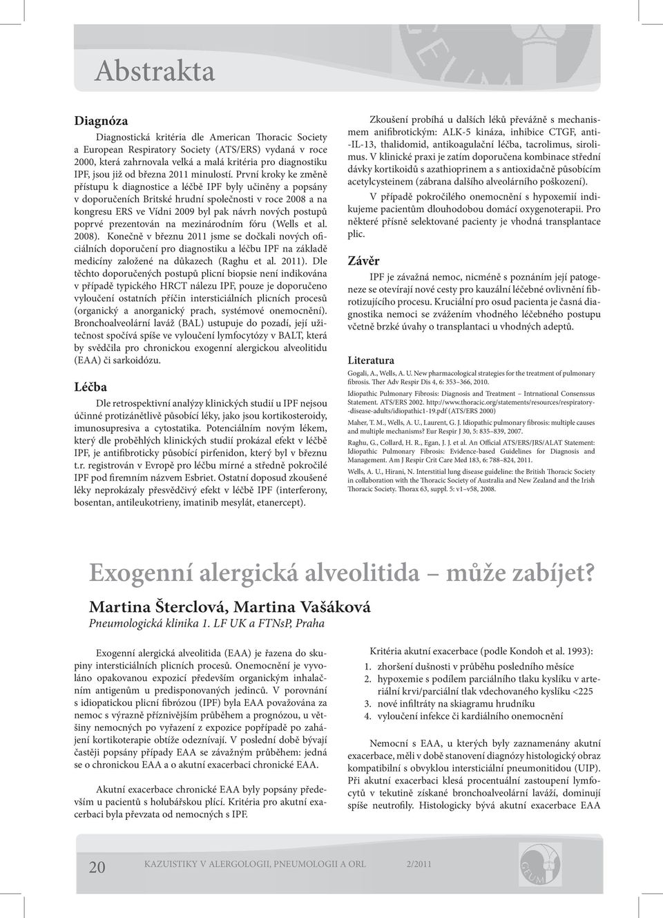 První kroky ke změně přístupu k diagnostice a léčbě IPF byly učiněny a popsány v doporučeních Britské hrudní společnosti v roce 2008 a na kongresu ERS ve Vídni 2009 byl pak návrh nových postupů