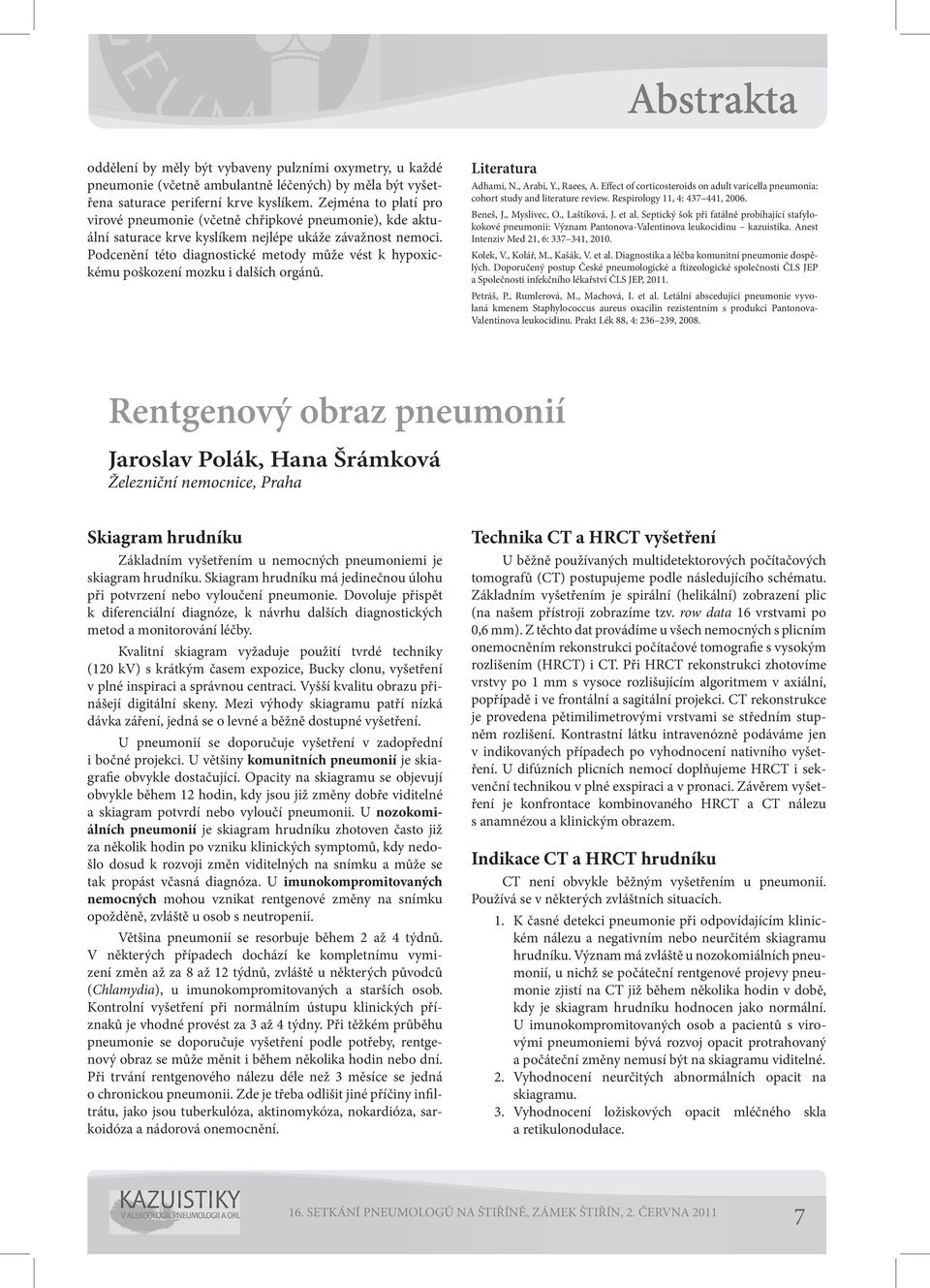 Podcenění této diagnostické metody může vést k hypoxickému poškození mozku i dalších orgánů. Literatura Adhami, N., Arabi, Y., Raees, A.