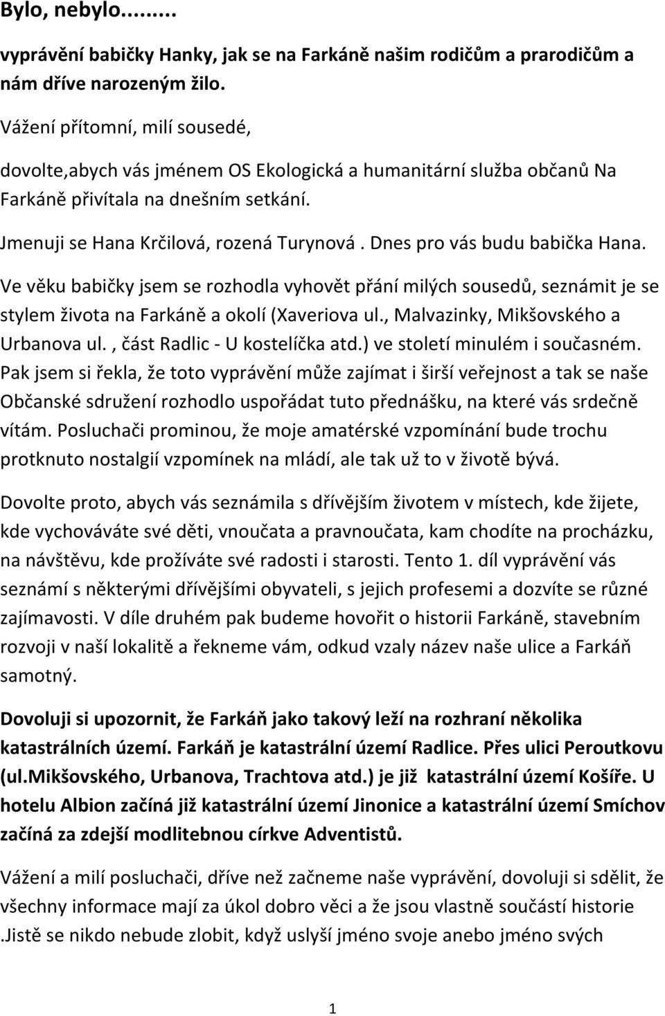 Dnes pro vás budu babička Hana. Ve věku babičky jsem se rozhodla vyhovět přání milých sousedů, seznámit je se stylem života na Farkáně a okolí (Xaveriova ul., Malvazinky, Mikšovského a Urbanova ul.