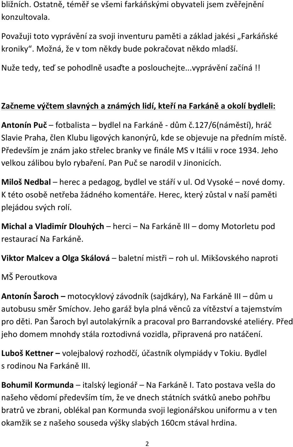 ! Začneme výčtem slavných a známých lidí, kteří na Farkáně a okolí bydleli: Antonín Puč fotbalista bydlel na Farkáně - dům č.