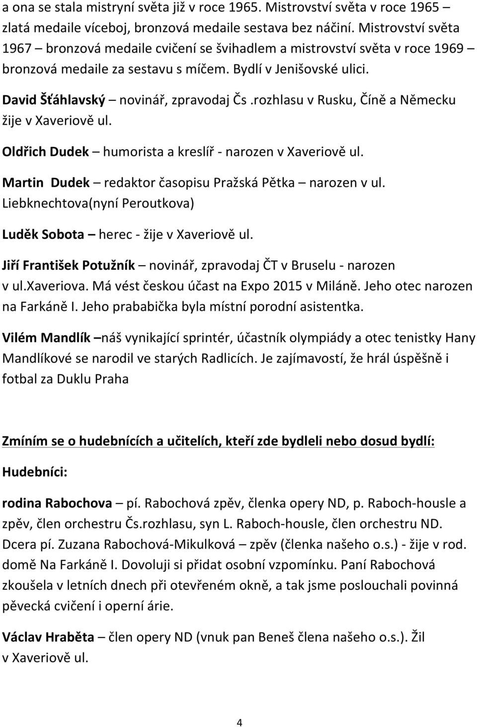 rozhlasu v Rusku, Číně a Německu žije v Xaveriově ul. Oldřich Dudek humorista a kreslíř - narozen v Xaveriově ul. Martin Dudek redaktor časopisu Pražská Pětka narozen v ul.