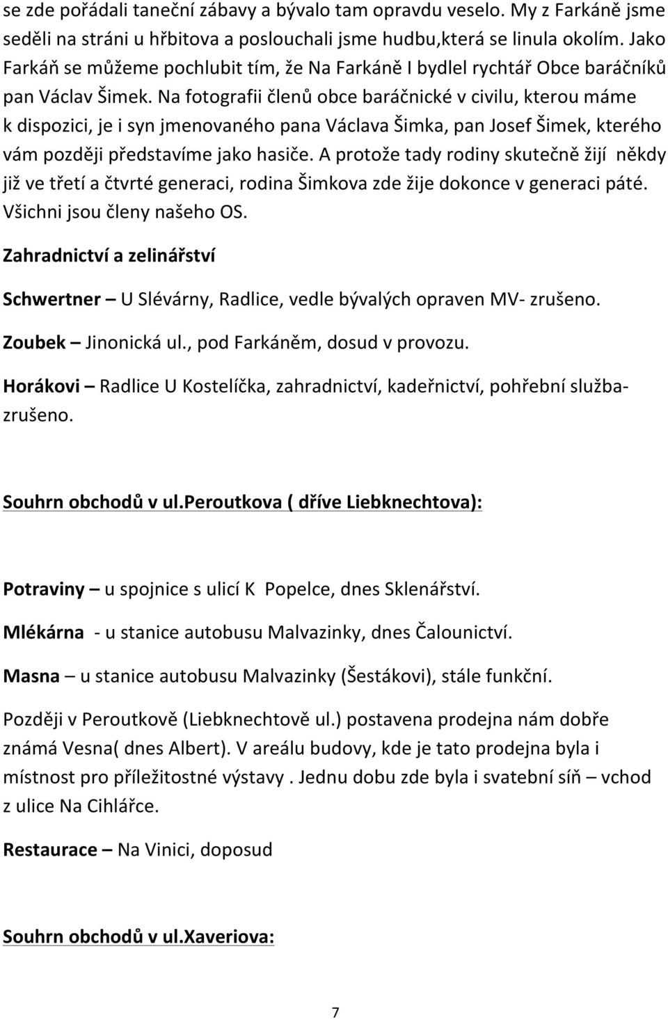 Na fotografii členů obce baráčnické v civilu, kterou máme k dispozici, je i syn jmenovaného pana Václava Šimka, pan Josef Šimek, kterého vám později představíme jako hasiče.